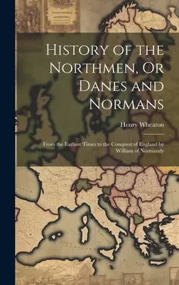 Historia Ludów Północy, czyli Duńczyków i Normanów: Od najdawniejszych czasów do podboju Anglii przez Wilhelma z Normandii - History of the Northmen, Or Danes and Normans: From the Earliest Times to the Conquest of England by William of Normandy