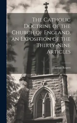 Katolicka doktryna Kościoła Anglii - wykład trzydziestu dziewięciu artykułów - The Catholic Doctrine of the Church of England, an Exposition of the Thirty-Nine Articles