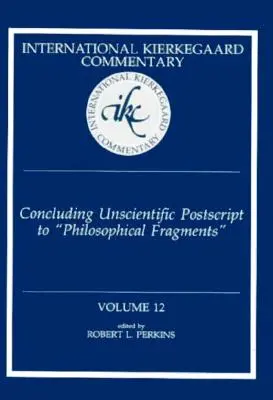 Międzynarodowy Komentarz Kierkegaarda Tom 12: Kończące nienaukowe postscriptum do Fragmentów filozoficznych „” - International Kierkegaard Commentary Volume 12: Concluding Unscientific Postscript to Philosophical Fragments