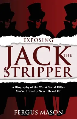 Demaskując Jacka Striptizera: Biografia najgorszego seryjnego mordercy, o którym prawdopodobnie nigdy nie słyszałeś - Exposing Jack the Stripper: A Biography of the Worst Serial Killer You've Probably Never Heard of