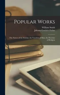 Dzieła popularne: Natura uczonego, Powołanie człowieka, Nauka o religii - Popular Works: The Nature of the Scholar, the Vocation of Man, the Doctrine of Religion