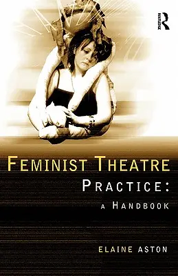 Feministyczna praktyka teatralna: Podręcznik - Feminist Theatre Practice: A Handbook