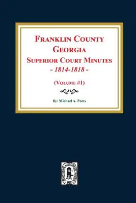 Protokoły sądu najwyższego hrabstwa Franklin w stanie Georgia, 1814-1818. (Tom #1) - Franklin County, Georgia Superior Court Minutes, 1814-1818. (Volume #1)