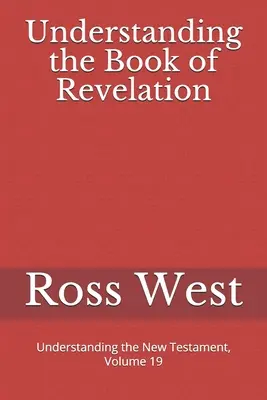 Zrozumieć Księgę Objawienia: Zrozumieć Nowy Testament, tom 19 - Understanding the Book of Revelation: Understanding the New Testament, Volume 19