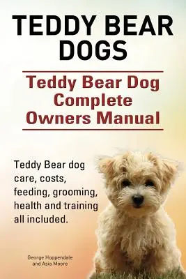 Psy pluszowe. Teddy Bear Dog Kompletna instrukcja obsługi. Opieka nad psem Teddy Bear, koszty, karmienie, pielęgnacja, zdrowie i szkolenie. - Teddy Bear dogs. Teddy Bear Dog Complete Owners Manual. Teddy Bear dog care, costs, feeding, grooming, health and training all included.