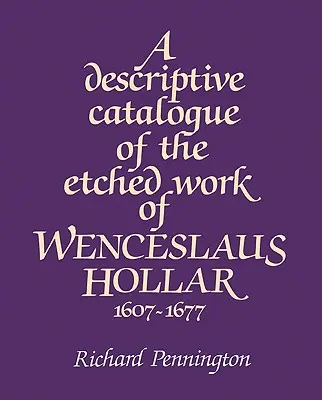 Opisowy katalog wytrawionych dzieł Wacława Hollara z lat 1607-1677 - A Descriptive Catalogue of the Etched Work of Wenceslaus Hollar 1607 1677