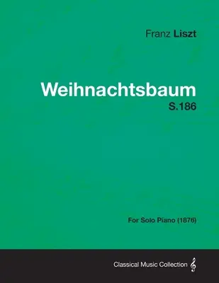 Weihnachtsbaum S.186 - na fortepian solo (1876) - Weihnachtsbaum S.186 - For Solo Piano (1876)