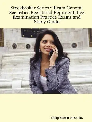 Egzamin na maklera giełdowego serii 7 Egzaminy praktyczne i przewodnik do nauki dla zarejestrowanych przedstawicieli papierów wartościowych - Stockbroker Series 7 Exam General Securities Registered Representative Examination Practice Exams and Study Guide