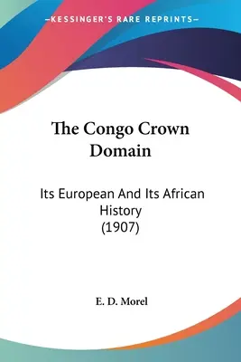 The Congo Crown Domain: Jego europejska i afrykańska historia (1907) - The Congo Crown Domain: Its European And Its African History (1907)