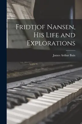 Fridtjof Nansen, jego życie i odkrycia - Fridtjof Nansen, his Life and Explorations