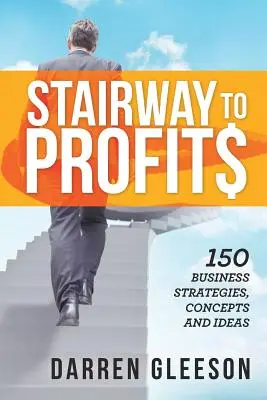Schody do zysków: 150 strategii biznesowych, koncepcji i pomysłów - Stairway to Profits: 150 Business Strategies, Concepts and Ideas