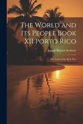 Świat i jego mieszkańcy Księga XII Porto Rico: Kraina bogatego portu - The World and Its People Book XII Porto Rico: The Land of the Rich Port
