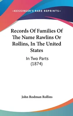 Akta rodzin o nazwisku Rawlins lub Rollins w Stanach Zjednoczonych: W dwóch częściach (1874) - Records Of Families Of The Name Rawlins Or Rollins, In The United States: In Two Parts (1874)