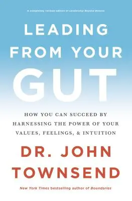 Leading from Your Gut: Jak odnieść sukces, wykorzystując moc swoich wartości, uczuć i intuicji? - Leading from Your Gut: How You Can Succeed by Harnessing the Power of Your Values, Feelings, and Intuition