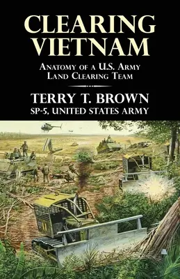 Oczyszczanie Wietnamu: Anatomia zespołu oczyszczania terenu armii amerykańskiej - Clearing Vietnam: Anatomy of a U.S. Army Land Clearing Team