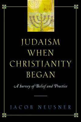 Judaizm na początku chrześcijaństwa: Przegląd wierzeń i praktyk - Judaism When Christianity Began: A Survey of Belief and Practice