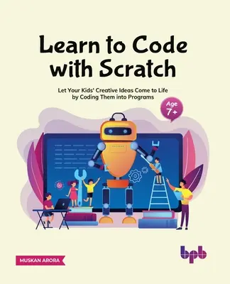 Naucz się kodować w Scratch: Niech kreatywne pomysły Twoich dzieci ożyją dzięki kodowaniu ich w programach [Ager 7]]. - Learn to Code with Scratch: Let Your Kids' Creative Ideas Come to Life by Coding Them Into Programs [Ager 7 ]]
