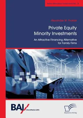 Inwestycje mniejszościowe private equity: Atrakcyjna alternatywa finansowania dla firm rodzinnych - Private Equity Minority Investments: An Attractive Financing Alternative for Family Firms