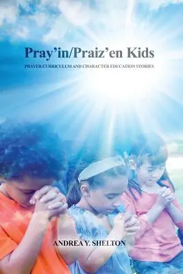 Pray'in/Praiz'en Kids: Program nauczania o modlitwie i historie o kształtowaniu charakteru - Pray'in/Praiz'en Kids: Prayer Curriculum and Character Education Stories