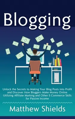Blogowanie: Odblokuj sekrety zarabiania na postach na blogu i odkryj, jak blogerzy zarabiają pieniądze online, wykorzystując afiliację - Blogging: Unlock the Secrets to Making Your Blog Posts into Profit and Discover How Bloggers Make Money Online Utilizing Affilia