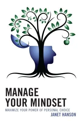 Manage Your Mindset: Zmaksymalizuj swoją moc osobistego wyboru - Manage Your Mindset: Maximize Your Power of Personal Choice