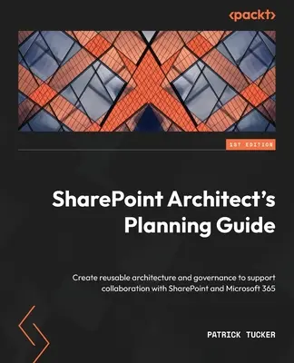 Przewodnik planowania architekta SharePoint: Tworzenie architektury wielokrotnego użytku i ładu w celu obsługi współpracy z SharePoint i Microsoft 365 - SharePoint Architect's Planning Guide: Create reusable architecture and governance to support collaboration with SharePoint and Microsoft 365