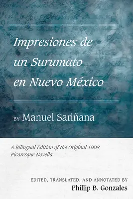 Impresiones de Un Surumato En Nuevo Mxico by Manuel Sariana: Dwujęzyczne wydanie oryginalnej powieści pikaresque z 1908 roku - Impresiones de Un Surumato En Nuevo Mxico by Manuel Sariana: A Bilingual Edition of the Original 1908 Picaresque Novella