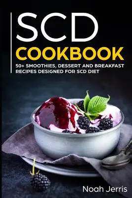 Książka kucharska Scd: 50+ Przepisy na koktajle, desery i śniadania zaprojektowane z myślą o diecie Scd - Scd Cookbook: 50+ Smoothies, Dessert and Breakfast Recipes Designed for Scd Diet