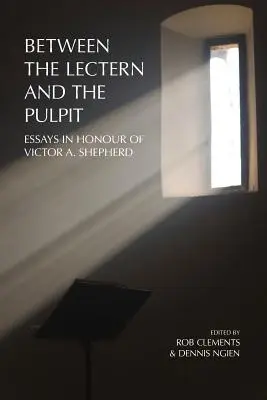 Między mównicą a amboną: eseje na cześć Victora A. Shepherda - Between the Lectern and the Pulpit: Essays in Honour of Victor A. Shepherd