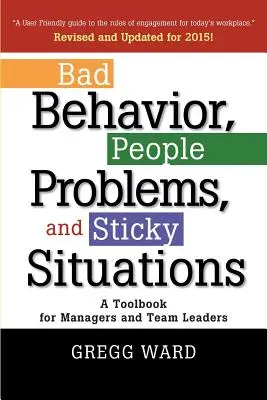 Złe zachowanie, problemy z ludźmi i trudne sytuacje: Podręcznik dla menedżerów i liderów zespołów - Bad Behavior, People Problems and Sticky Situations: A Toolbook for Managers and Team Leaders