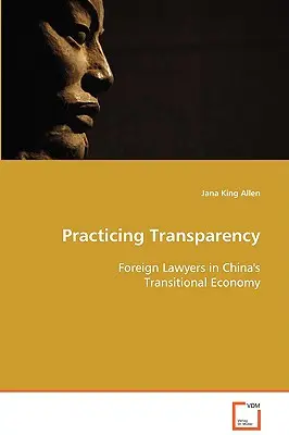 Praktykowanie przejrzystości - zagraniczni prawnicy w chińskiej gospodarce przejściowej - Practicing Transparency - Foreign Lawyers in China's Transitional Economy