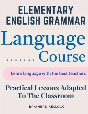 Elementarna gramatyka angielska: praktyczne lekcje dostosowane do sali lekcyjnej - Elementary English Grammar: Practical Lessons Adapted To The Classroom