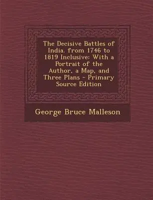 Decydujące bitwy w Indiach. od 1746 do 1819 włącznie: Z portretem autora, mapą i trzema planami - Decisive Battles of India. from 1746 to 1819 Inclusive: With a Portrait of the Author, a Map, and Three Plans