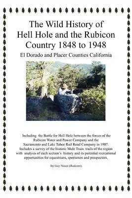 Dzika historia Hell Hole i Rubicon Country w latach 1848-1948: Hrabstwa El Dorado i Placer w Kalifornii (Nixon Guy (Redcorn)) - The Wild History of Hell Hole and the Rubicon Country 1848 to 1948: El Dorado and Placer Counties California (Nixon Guy (Redcorn))