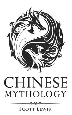 Mitologia chińska: Klasyczne opowieści o chińskich mitach, bogach, boginiach, bohaterach i potworach - Chinese Mythology: Classic Stories of Chinese Myths, Gods, Goddesses, Heroes, and Monsters