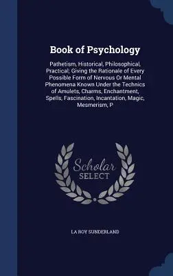 Księga psychologii: Pathetism, Historical, Philosophical, Practical; Giving the Rationale of Every Possible Form of Nervous Or Mental Phen - Book of Psychology: Pathetism, Historical, Philosophical, Practical; Giving the Rationale of Every Possible Form of Nervous Or Mental Phen