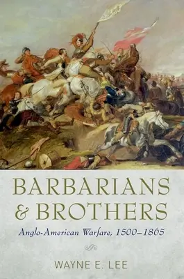 Barbarzyńcy i bracia: Wojna anglo-amerykańska, 1500-1865 - Barbarians and Brothers: Anglo-American Warfare, 1500-1865
