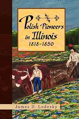 Polscy pionierzy w Illinois 1818-1850 - Polish Pioneers in Illinois 1818-1850