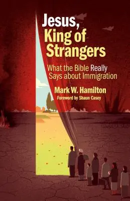 Jezus, król obcych: Co Biblia naprawdę mówi o imigracji - Jesus, King of Strangers: What the Bible Really Says about Immigration