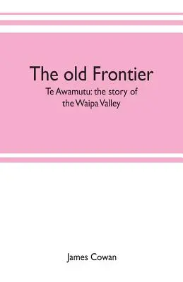 Stara granica; Te Awamutu: historia doliny Waipa - The old frontier; Te Awamutu: the story of the Waipa Valley