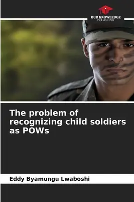 Problem uznawania dzieci-żołnierzy za jeńców wojennych - The problem of recognizing child soldiers as POWs