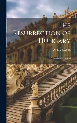 Zmartwychwstanie Węgier: Równoległość dla Irlandii - The Resurrection of Hungary: A Parallel for Ireland