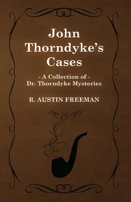 Przypadki Johna Thorndyke'a (zbiór tajemnic doktora Thorndyke'a) - John Thorndyke's Cases (A Collection of Dr. Thorndyke Mysteries)