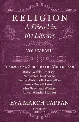 Religia - Przyjaciel w bibliotece: Volume VIII - A Practical Guide to the Writings of Ralph Waldo Emerson, Nathaniel Hawthorne, Henry Wadsworth Longf - Religion - A Friend in the Library: Volume VIII - A Practical Guide to the Writings of Ralph Waldo Emerson, Nathaniel Hawthorne, Henry Wadsworth Longf