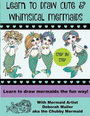 Naucz się rysować kapryśne syreny: Jak rysować syreny w zabawny sposób z artystką syren Deborah Muller - Learn to draw whimsical mermaids: How to draw mermaids the fun way with mermaid artist Deborah Muller