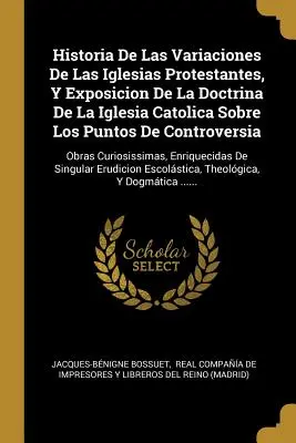 Historia Zmian w Kościołach Protestanckich i Przedstawienie Doktryny Kościoła Katolickiego na temat punktów spornych: Obras C - Historia De Las Variaciones De Las Iglesias Protestantes, Y Exposicion De La Doctrina De La Iglesia Catolica Sobre Los Puntos De Controversia: Obras C