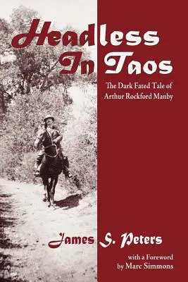 Bez głowy w Taos: Mroczna opowieść o losach Arthura Rockforda Manby'ego - Headless in Taos: The Dark Fated Tale of Arthur Rockford Manby