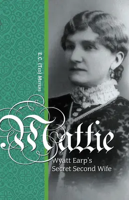 Mattie: Sekretna druga żona Wyatta Earpa - Mattie: Wyatt Earp's Secret Second Wife