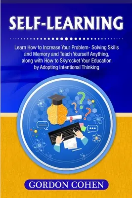 Samokształcenie: Dowiedz się, jak zwiększyć swoje umiejętności rozwiązywania problemów i pamięć oraz nauczyć się wszystkiego, a także jak podskoczyć w górę - Self-Learning: Learn How to Increase Your Problem- Solving Skills and Memory and Teach Yourself Anything, along with How to Skyrocket