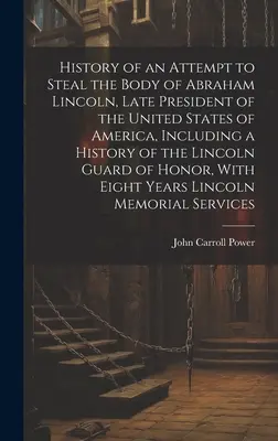Historia próby kradzieży ciała Abrahama Lincolna, zmarłego prezydenta Stanów Zjednoczonych Ameryki, w tym historia Gwardii Lincolna o - History of an Attempt to Steal the Body of Abraham Lincoln, Late President of the United States of America, Including a History of the Lincoln Guard o